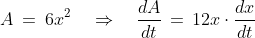 A\:=\:6x^2\quad\Rightarrow\quad\frac{dA}{dt}\,=\,1 2x\cdot\frac{dx}{dt}